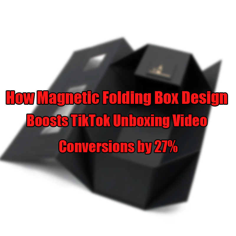 Wie magnetisches Faltbox -Design Tiktok Unboxing Video Conversions um 27 erhöht%